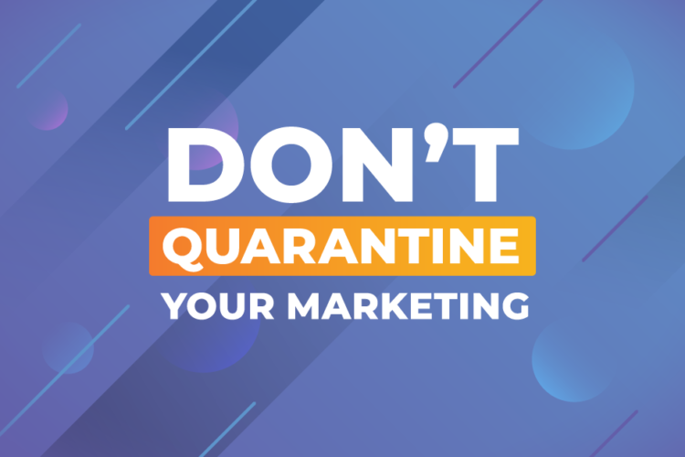 Don't Quarantine Your Marketing