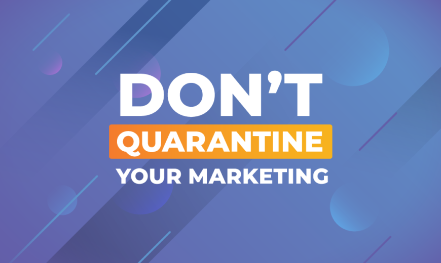 Don't Quarantine Your Marketing